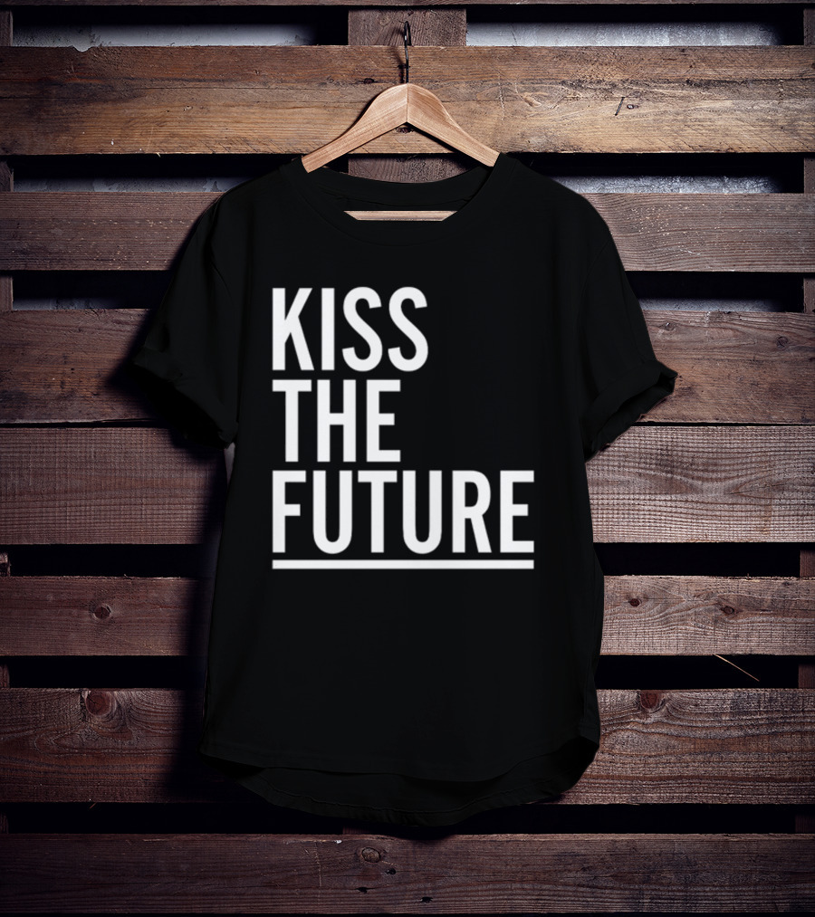 Kiss The Future Bold Inspirational Message T-Shirt