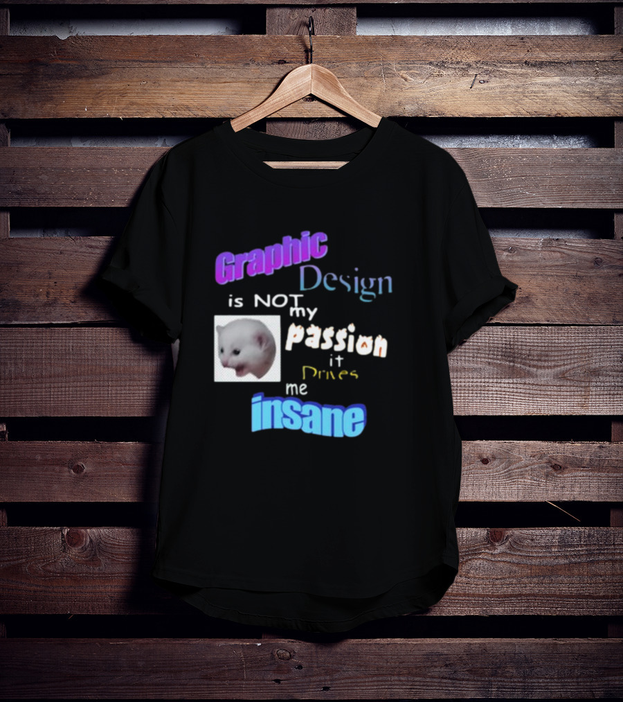 Graphic Design Is Not My Passion It Drives Me Insane Funny Cat Meme Mockup T-Shirt