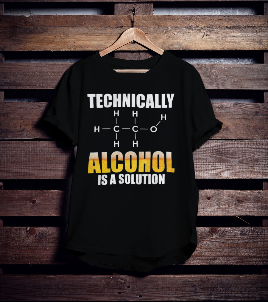 Technically Alcohol Is A Solution Chemical Formula H C O Drinking T-Shirt