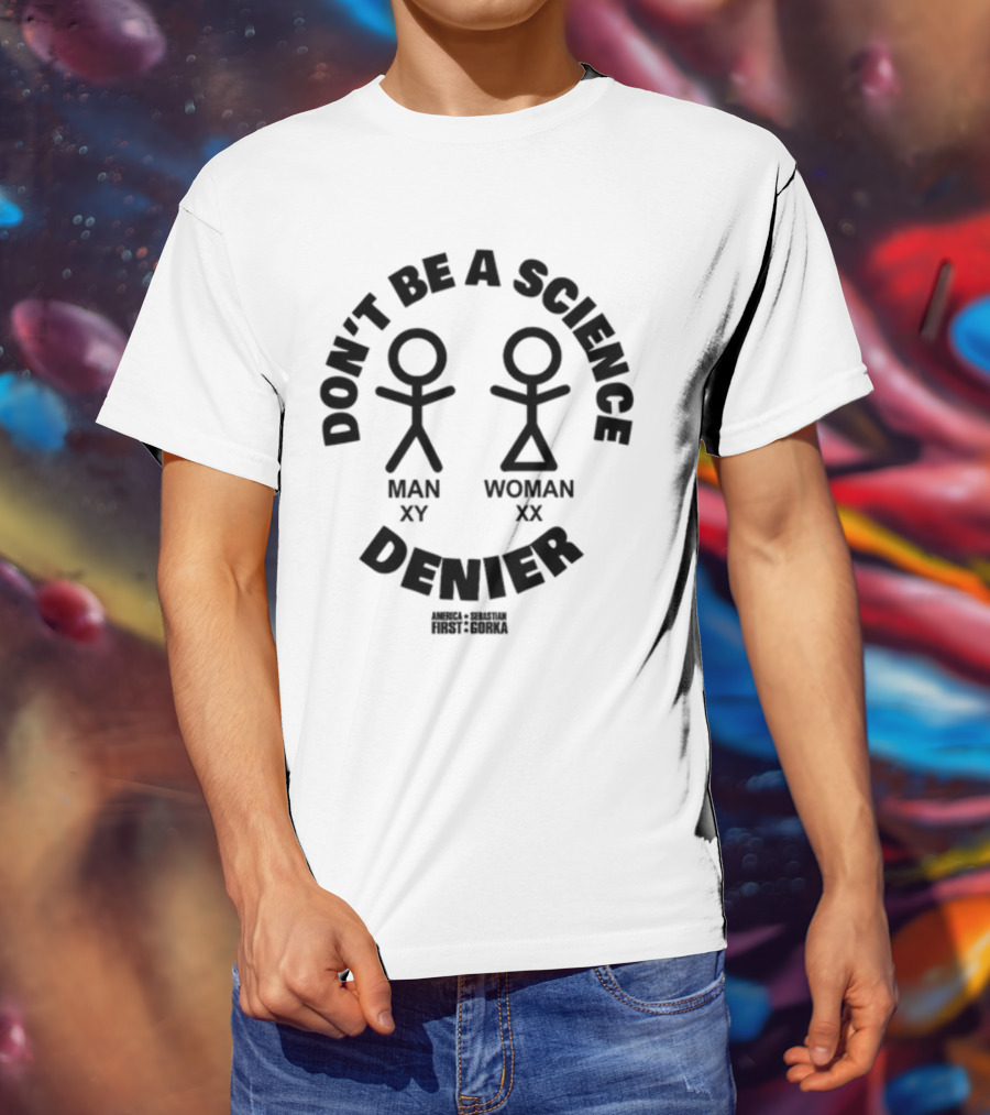 Don't Be A Science Denier Man XY Woman XX America First Sebastian Gorka T-Shirt