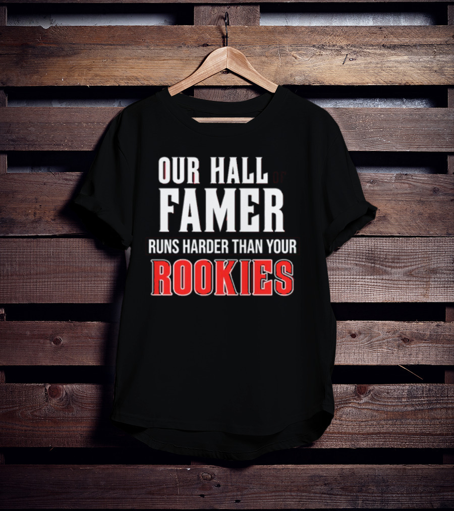 Our Hall Of Famer Runs Harder Than Your Rookies T-Shirt