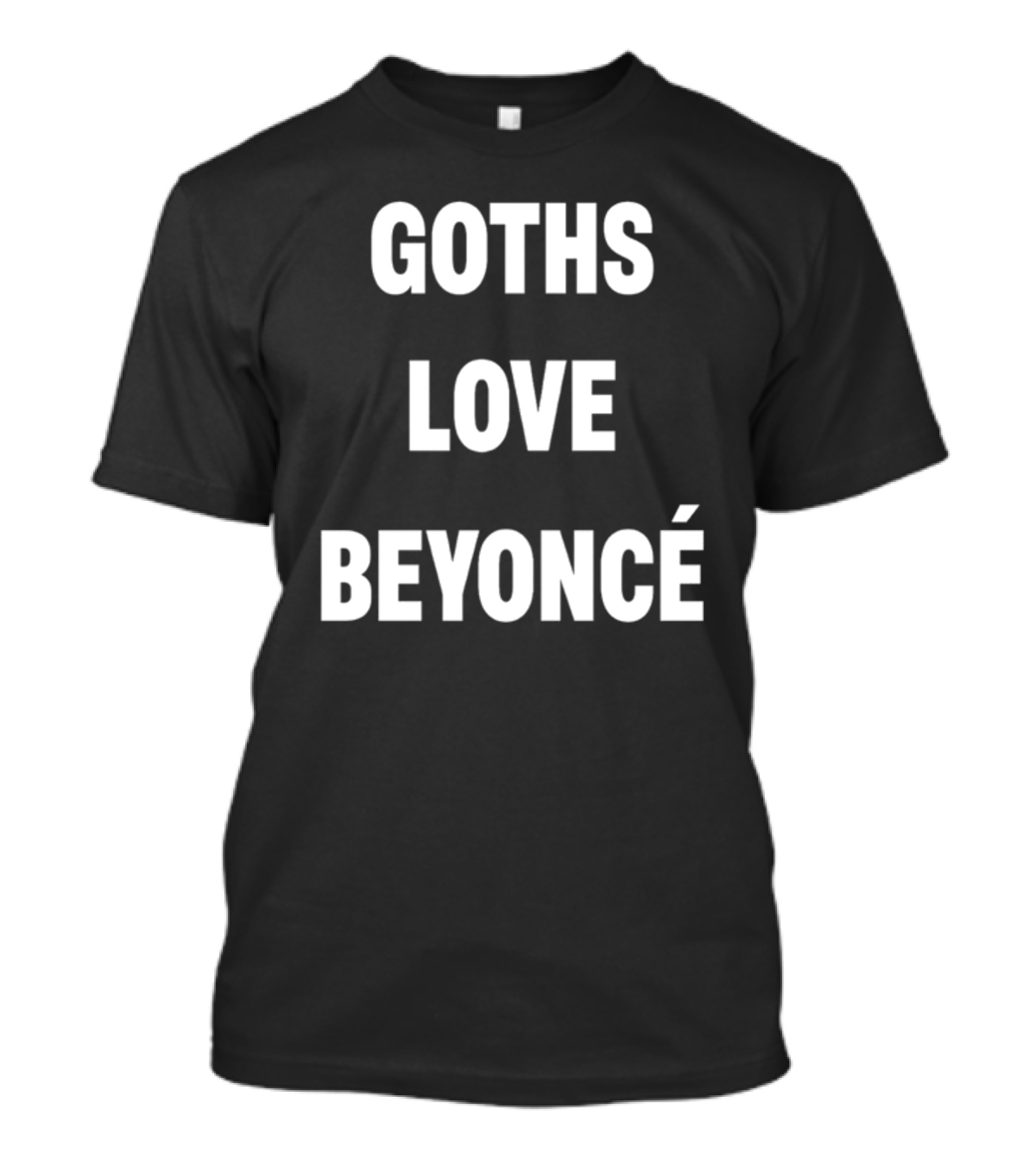 Goths Love Beyoncé Shirt Original Text T-Shirt