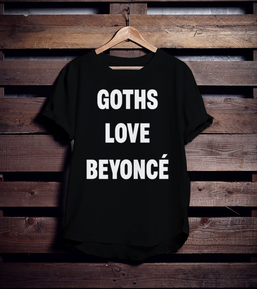 Goths Love Beyoncé Shirt Original Text T-Shirt