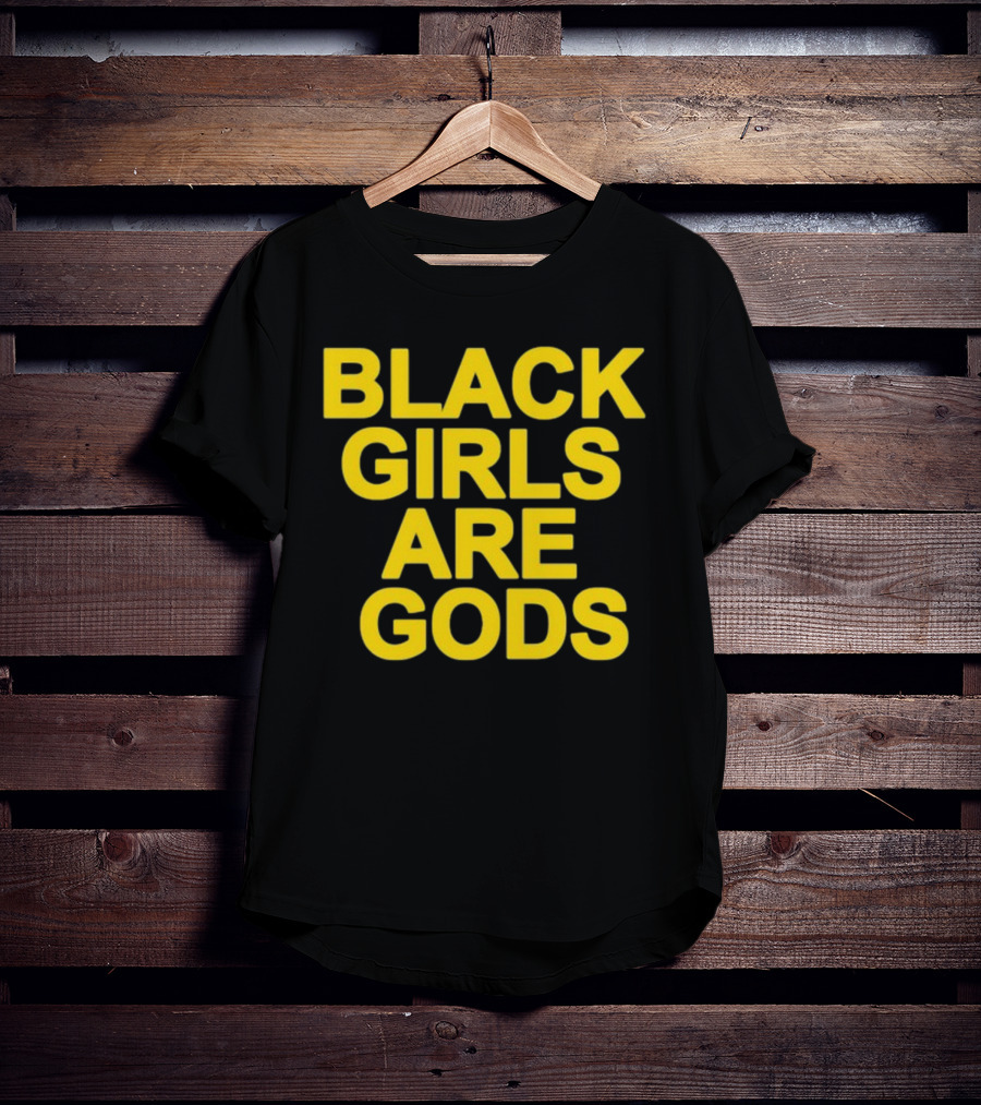 Black Girls Are Gods Bold Empowerment Message T-Shirt