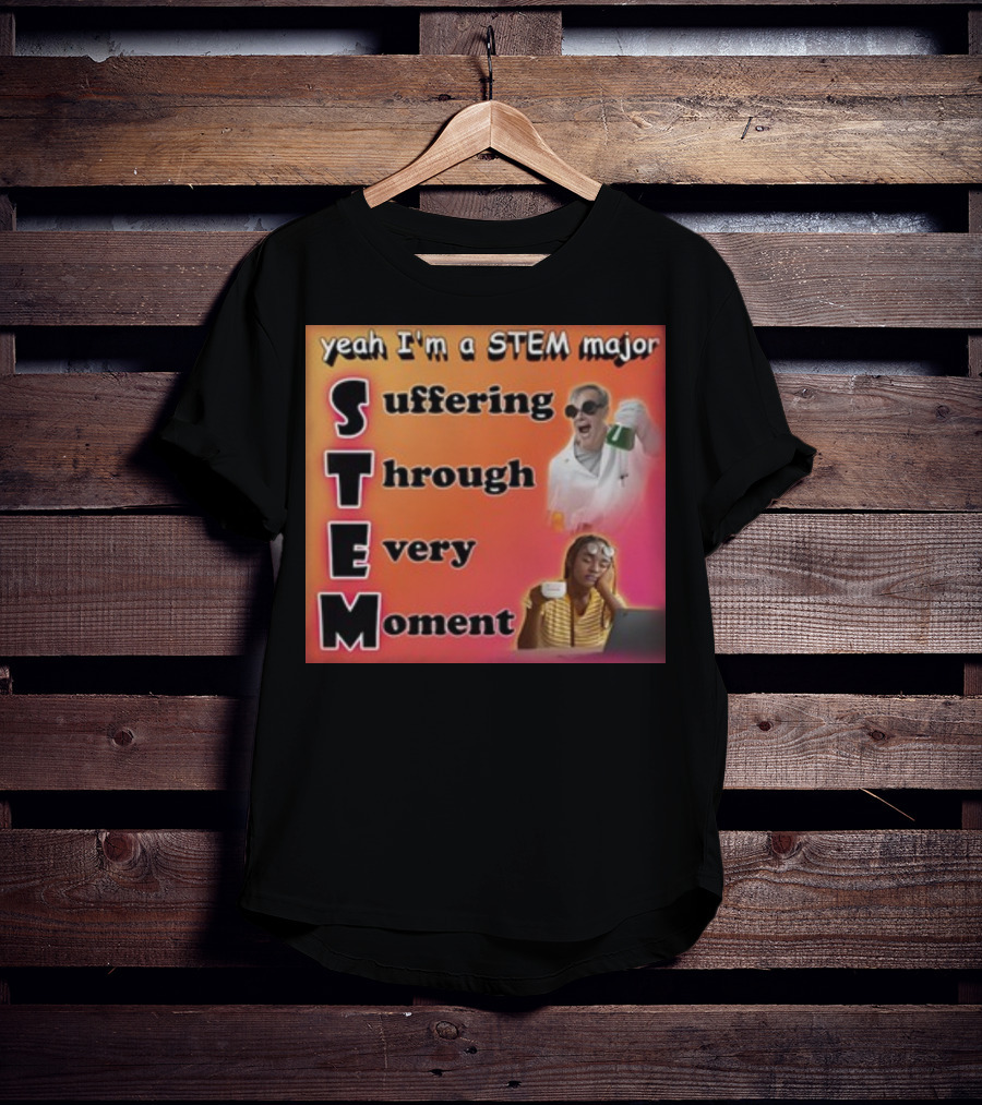 Yeah I'm A Stem Major Suffering Through Every Moment STEM College Struggle Coffee Science Humor T-Shirt