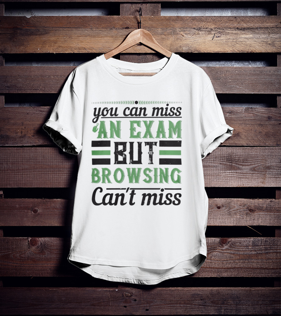 You Can Miss An Exam But Browsing Can't Miss T-Shirt