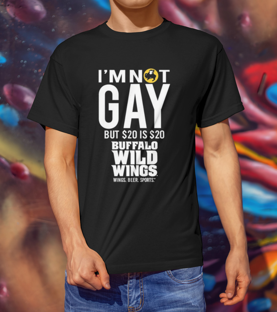 I'm Not Gay But $20 Is $20 Buffalo Wild Wings Wings Beer Sports T-Shirt