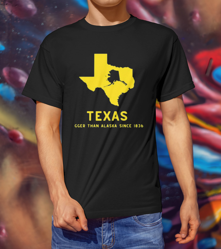 Texas Humor Bigger Than Alaska Since 1836 T-Shirt