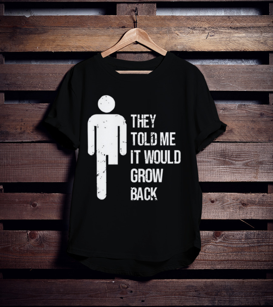 They Told Me It Would Grow Back One-Legged Figure T-Shirt