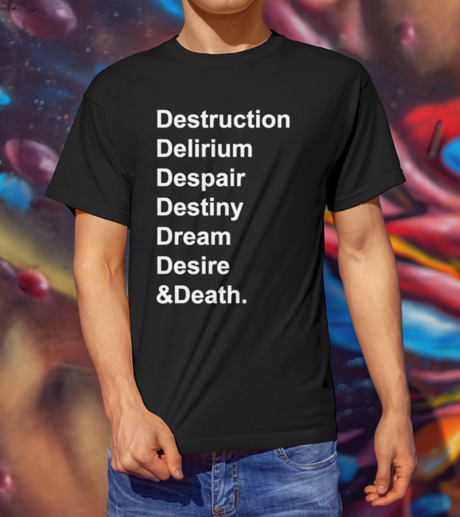 Destruction Delirium Despair Destiny Dream Desire Death Deloftheendless T-Shirt