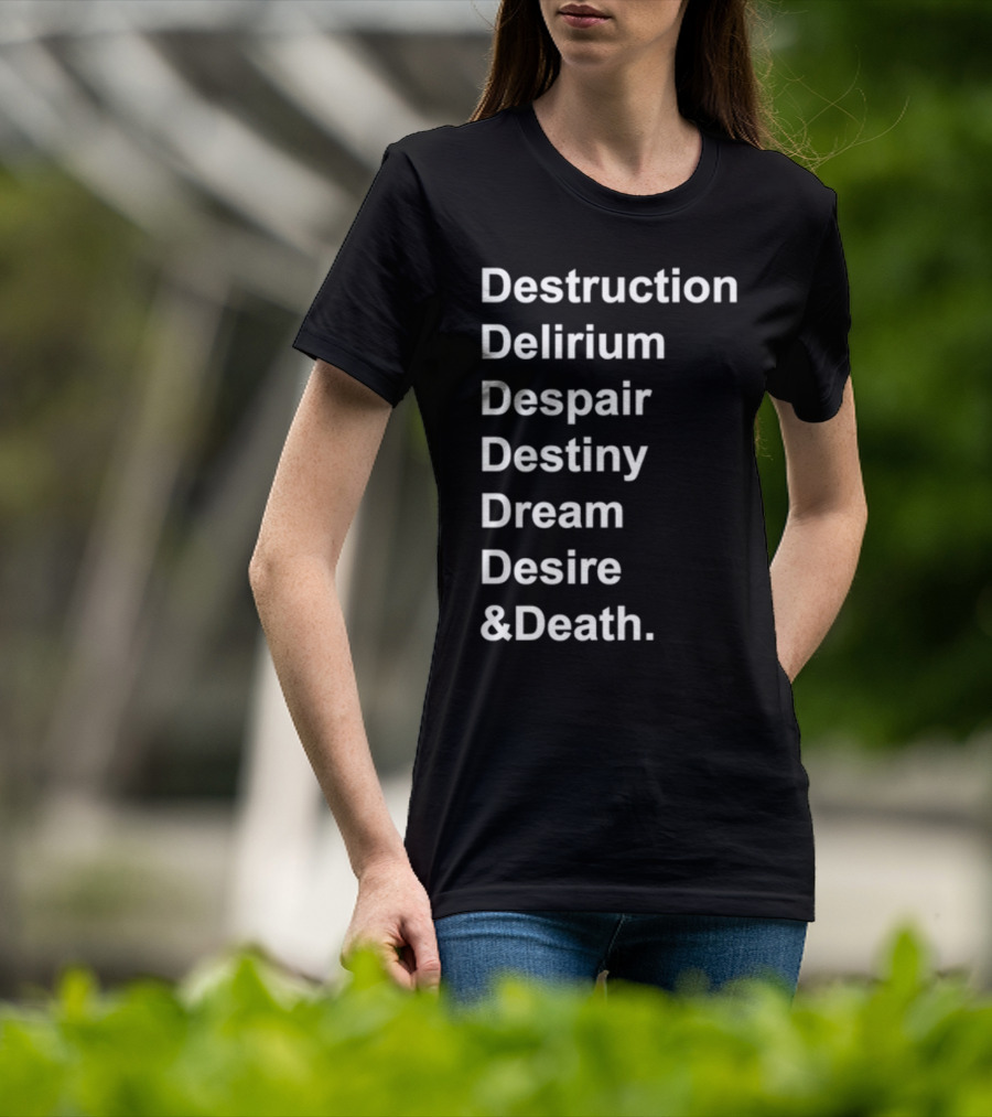 Destruction Delirium Despair Destiny Dream Desire Death Deloftheendless T-Shirt