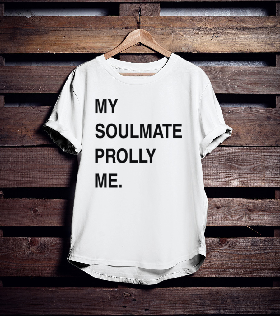 My Soulmate Prolly Me T-Shirt
