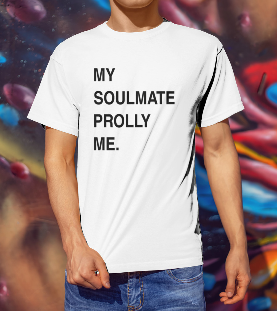 My Soulmate Prolly Me T-Shirt