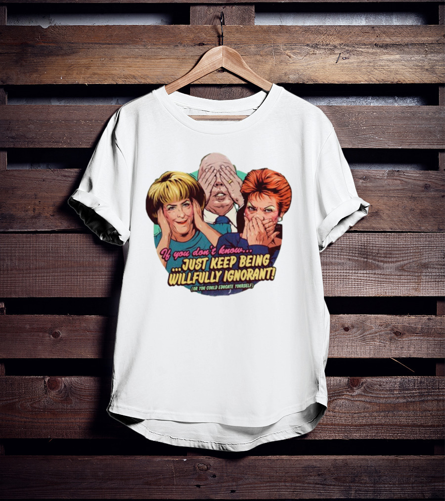 If You Don't Know Just Keep Being Willfully Ignorant Or You Could Educate Yourself Retro Style See No Evil Speak No Evil Hear No Evil T-Shirt