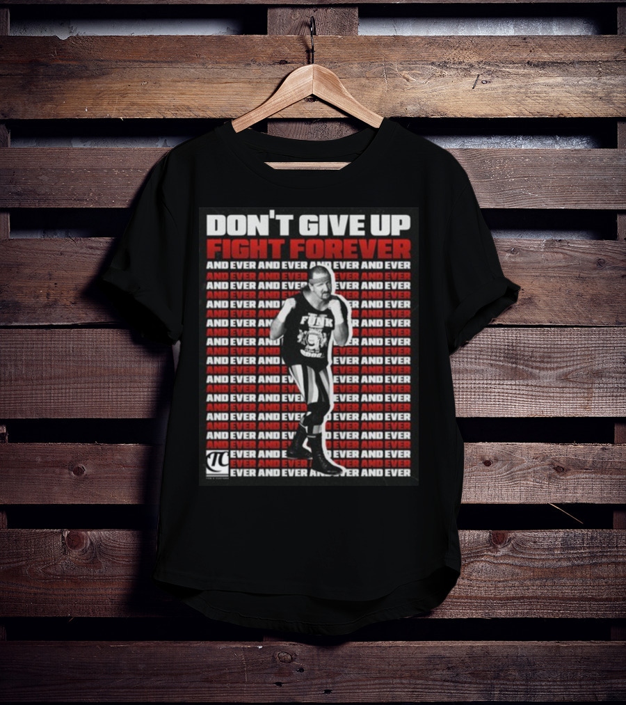Terry Funk Don't Give Up Fight Forever And Ever And Ever And Ever And Ever T-Shirt