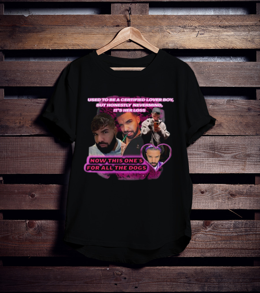 Used To Be A Certified Lover Boy But Honestly Nevermind It's Her Loss Now This One's For All The Dogs T-Shirt