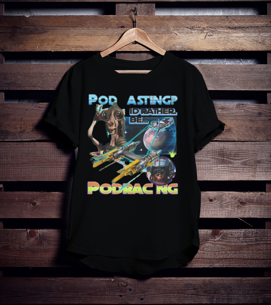 Podracing Over Podcasting: I'd Rather Be Podracing With Iconic Star Wars T-Shirt