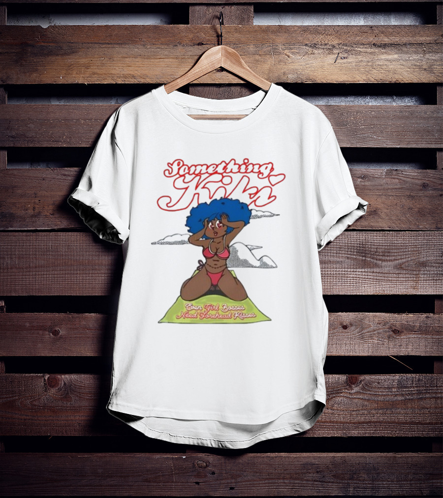 Something Kiki Even Girl Bosses Need Forehead Kisses T-Shirt