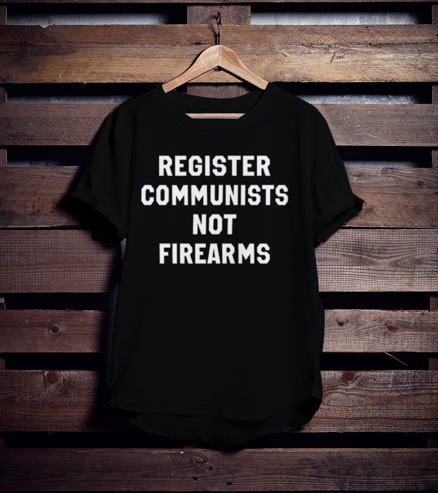 Register Communists Not Firearms T-Shirt