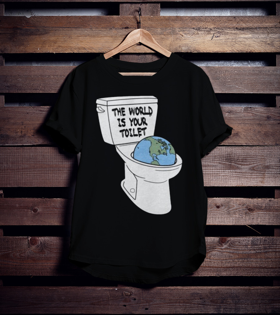 Shitheadsteve Store The World Is Your Toilet Earth In Toilet Bowl T-Shirt