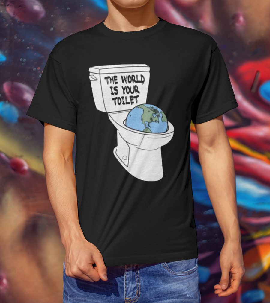 Shitheadsteve Store The World Is Your Toilet Earth In Toilet Bowl T-Shirt