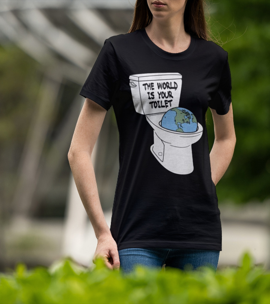 Shitheadsteve Store The World Is Your Toilet Earth In Toilet Bowl T-Shirt