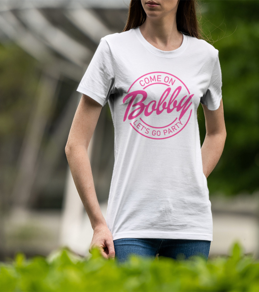 Come On Bobby Let's Go Party T-Shirt