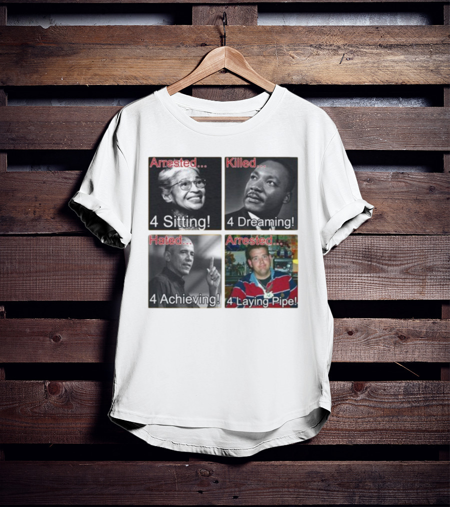 Arrested Killed Hated Laying Pipe Sitting Dreaming Achieving T-Shirt