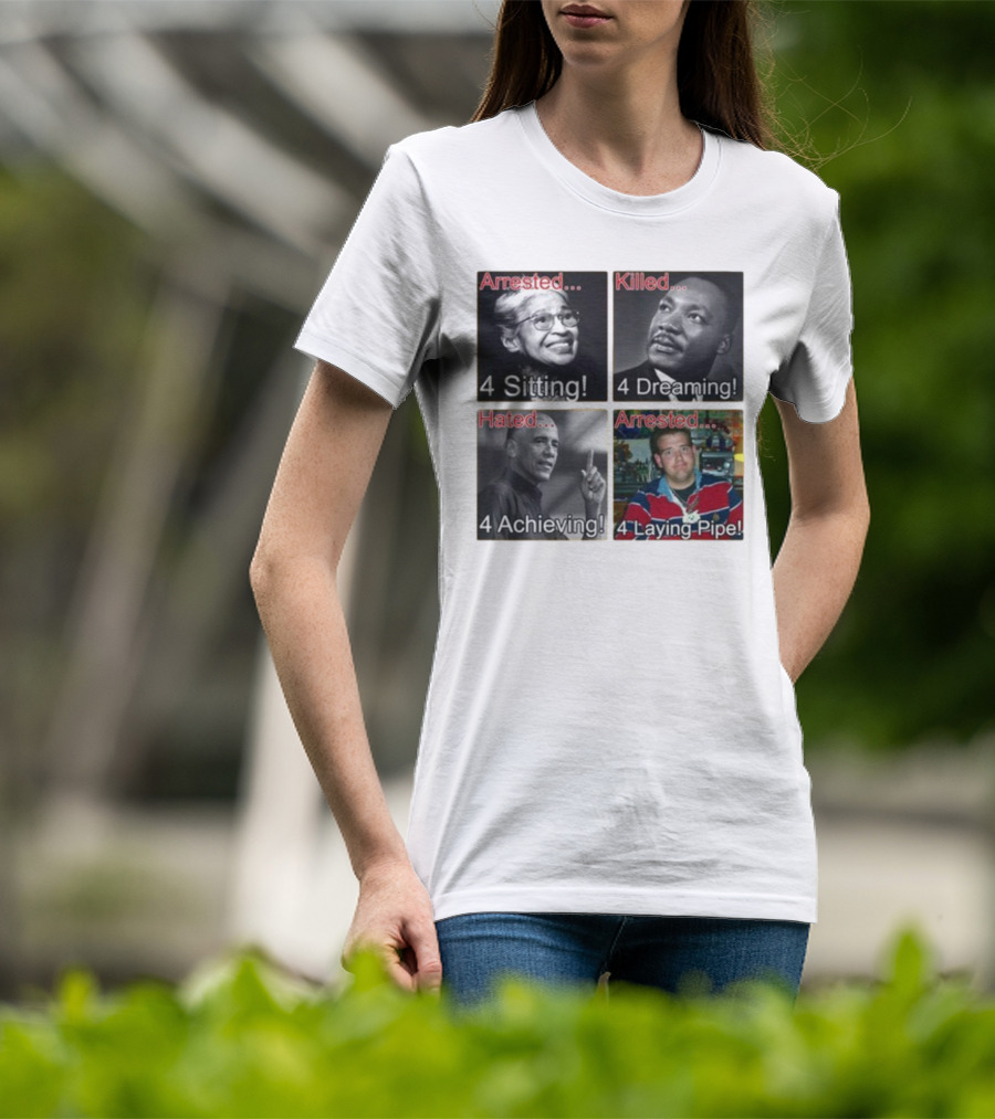Arrested Killed Hated Laying Pipe Sitting Dreaming Achieving T-Shirt
