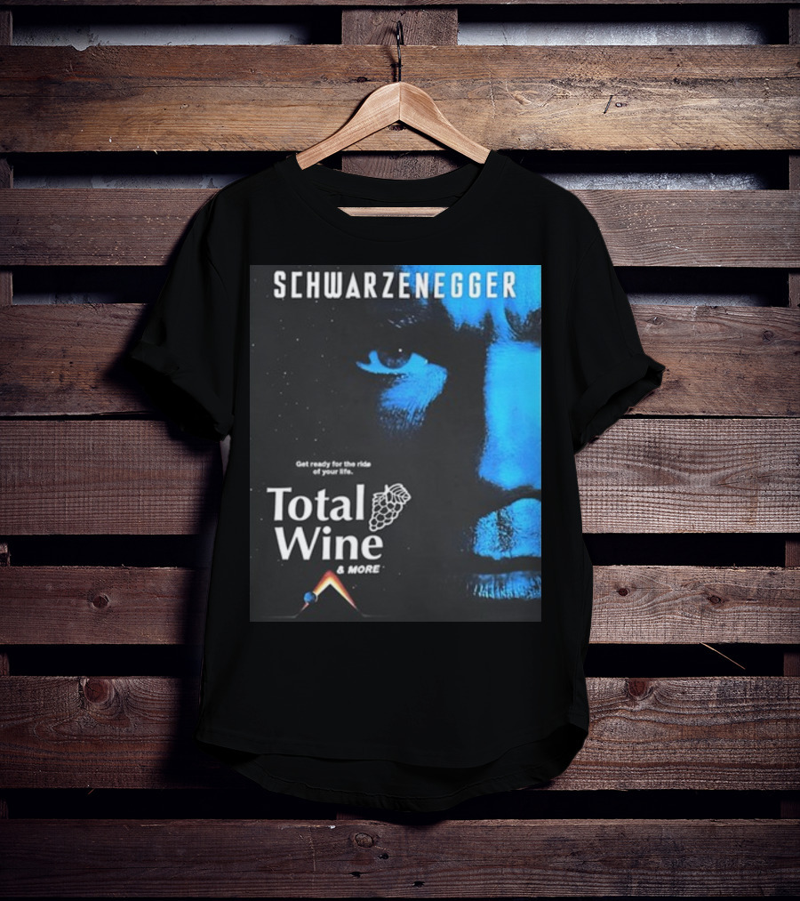 Schwarzenegger Get Ready For The Ride Of Your Life Total Wine And More T-Shirt