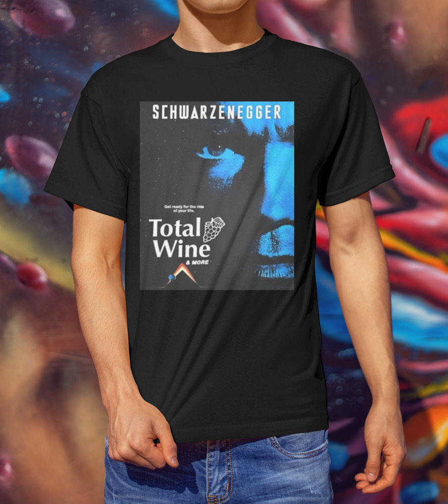 Schwarzenegger Get Ready For The Ride Of Your Life Total Wine And More T-Shirt