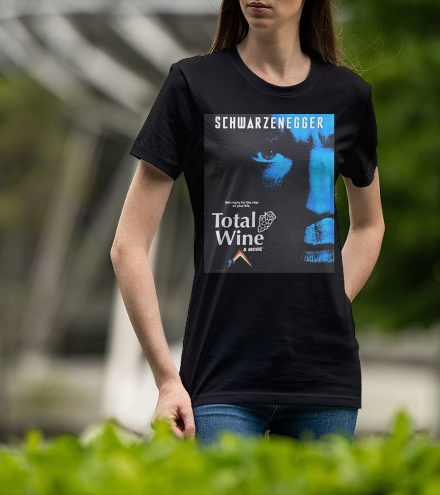 Schwarzenegger Get Ready For The Ride Of Your Life Total Wine And More T-Shirt