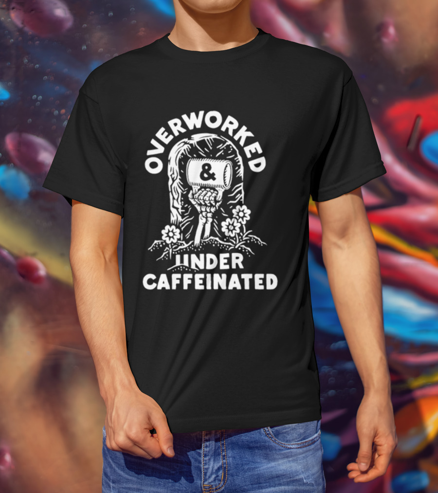 Overworked And Under Caffeinated Raised Fist And Coffee Mug T-Shirt