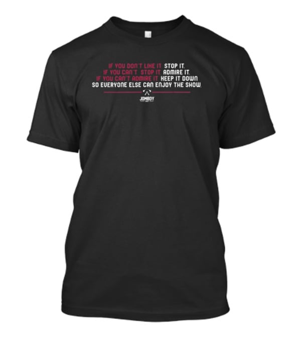 If You Don't Like It Stop It Admire It Enjoy The Show Jomboy Media T-Shirt
