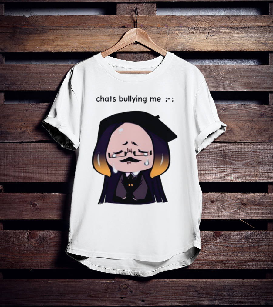 Chats Bullying Me Crying Character With Droplets And Sad Face T-Shirt