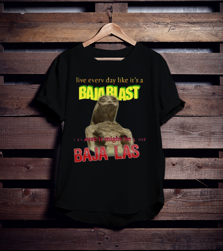 Live Every Day Like It's A Baja Blast Because It Might Be Your Baja Las Statue Image T-Shirt