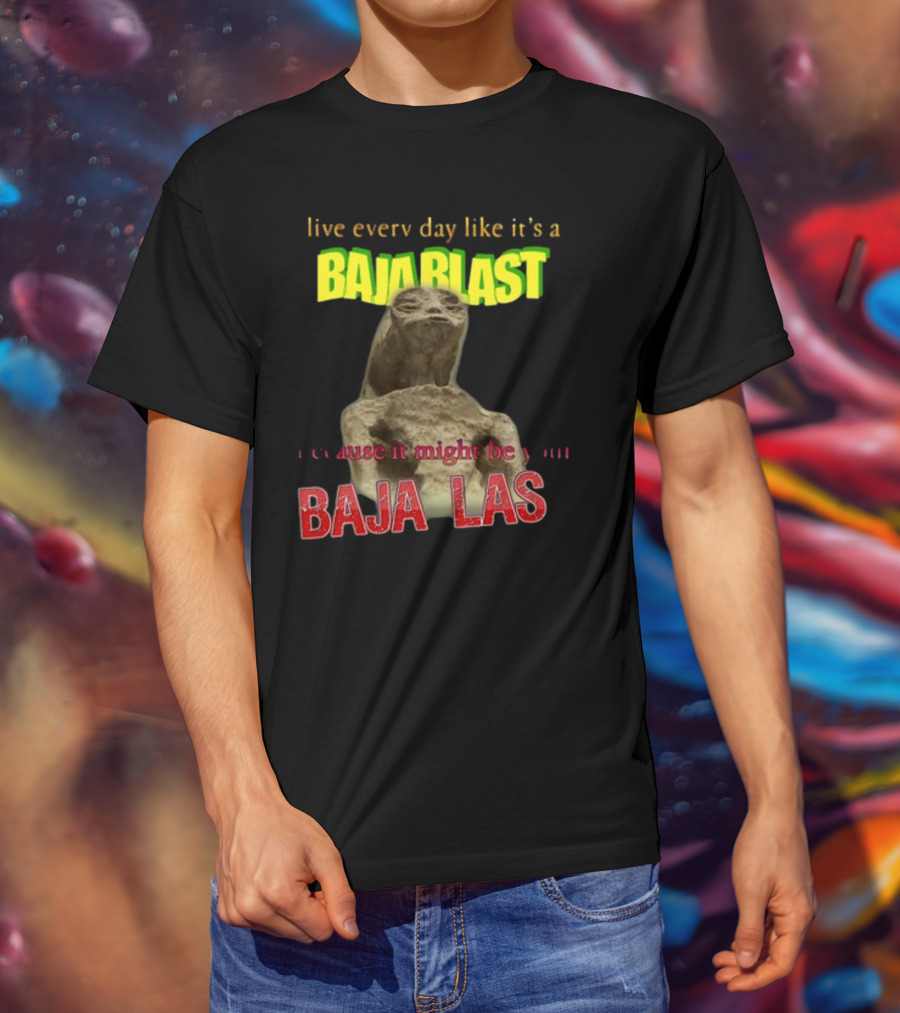 Live Every Day Like It's A Baja Blast Because It Might Be Your Baja Las Statue Image T-Shirt