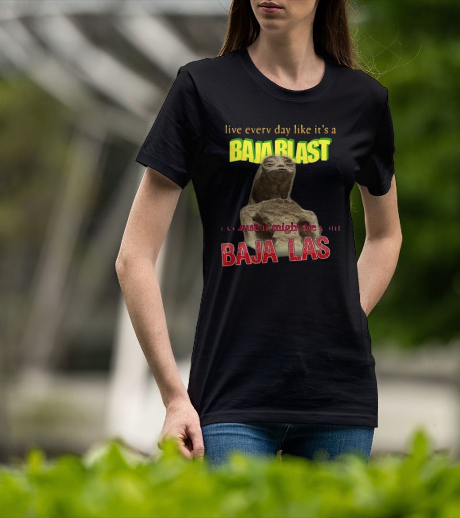 Live Every Day Like It's A Baja Blast Because It Might Be Your Baja Las Statue Image T-Shirt