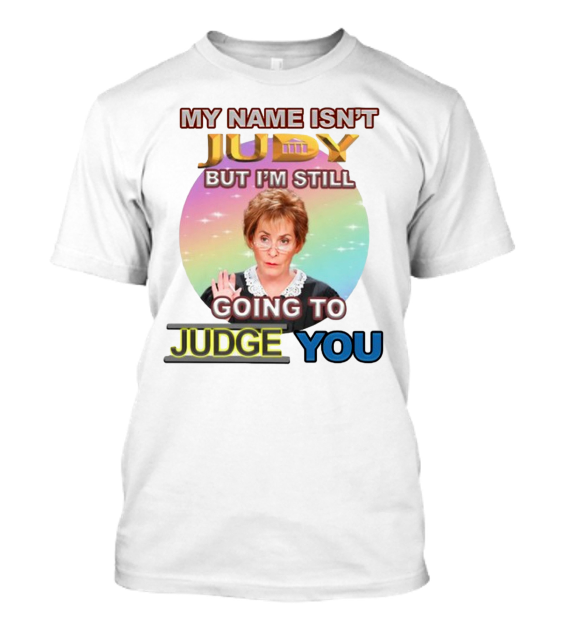 My Name Isn't Judy But I'm Still Going To Judge You T-Shirt