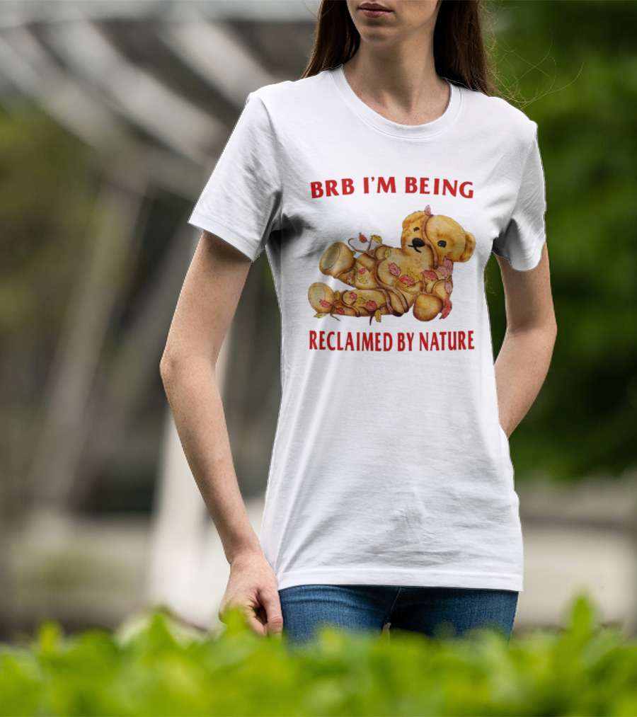BRB I'm Being Reclaimed By Nature Teddy Bear With Autumn Leaves T-Shirt