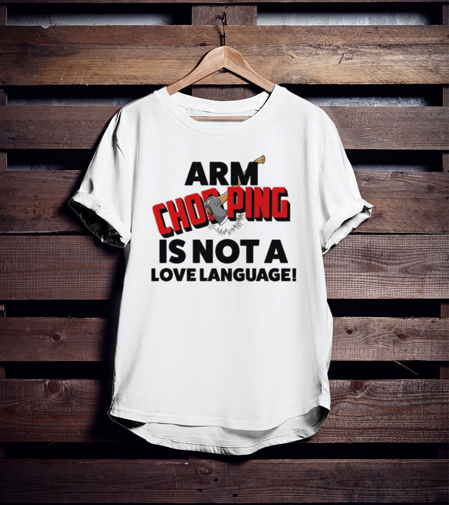 Notsoavgfangirl Arm Chopping Is Not A Love Language Text With Axe T-Shirt
