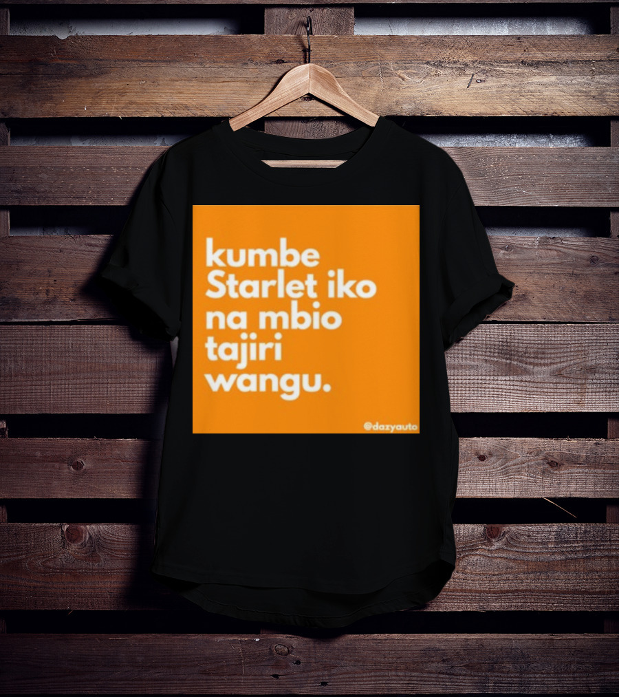 Kumbe Starlet Iko Na Mbio Tajiri Wangu Dazyauto T-Shirt
