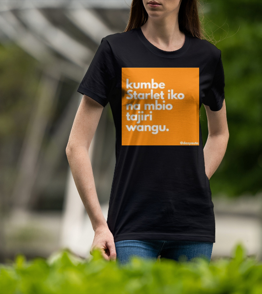 Kumbe Starlet Iko Na Mbio Tajiri Wangu Dazyauto T-Shirt
