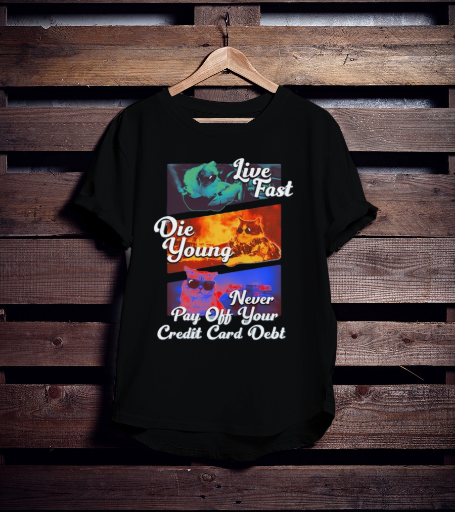 Live Fast Die Young Never Pay Off Your Credit Card Debt Cats T-Shirt