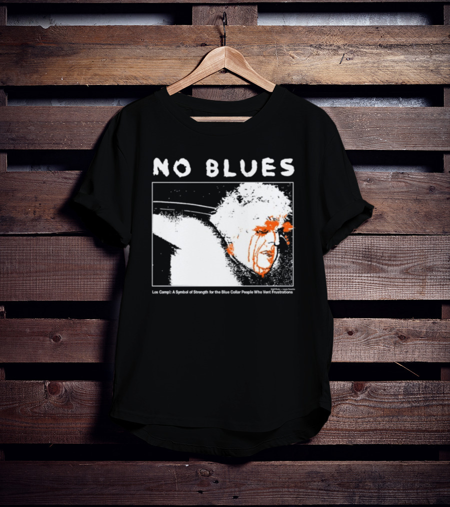 No Blues Los Camp A Symbol Of Strength For The Blue Collar People Who Vent Frustrations T-Shirt