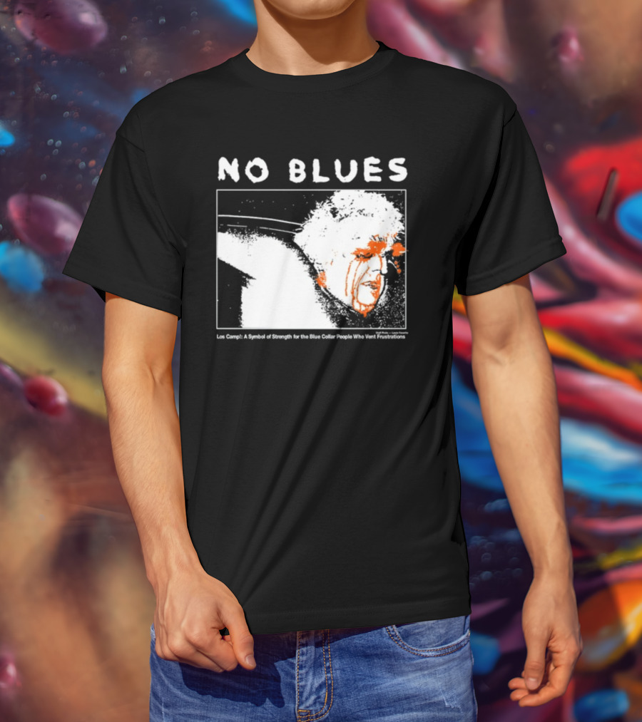 No Blues Los Camp A Symbol Of Strength For The Blue Collar People Who Vent Frustrations T-Shirt