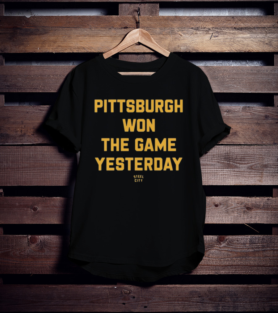 Pittsburgh Won The Game Yesterday Steel City T-Shirt