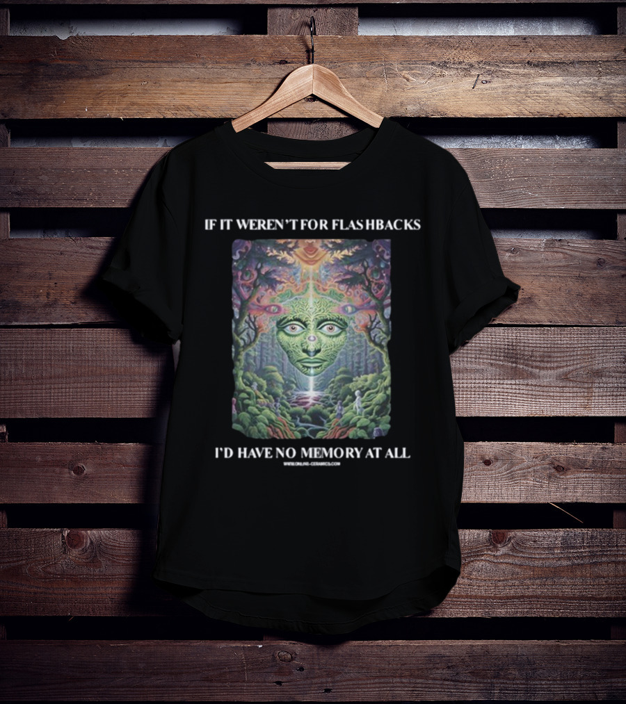 If It Weren't For Flashbacks I'd Have No Memory At All Psychedelic Forest Face T-Shirt