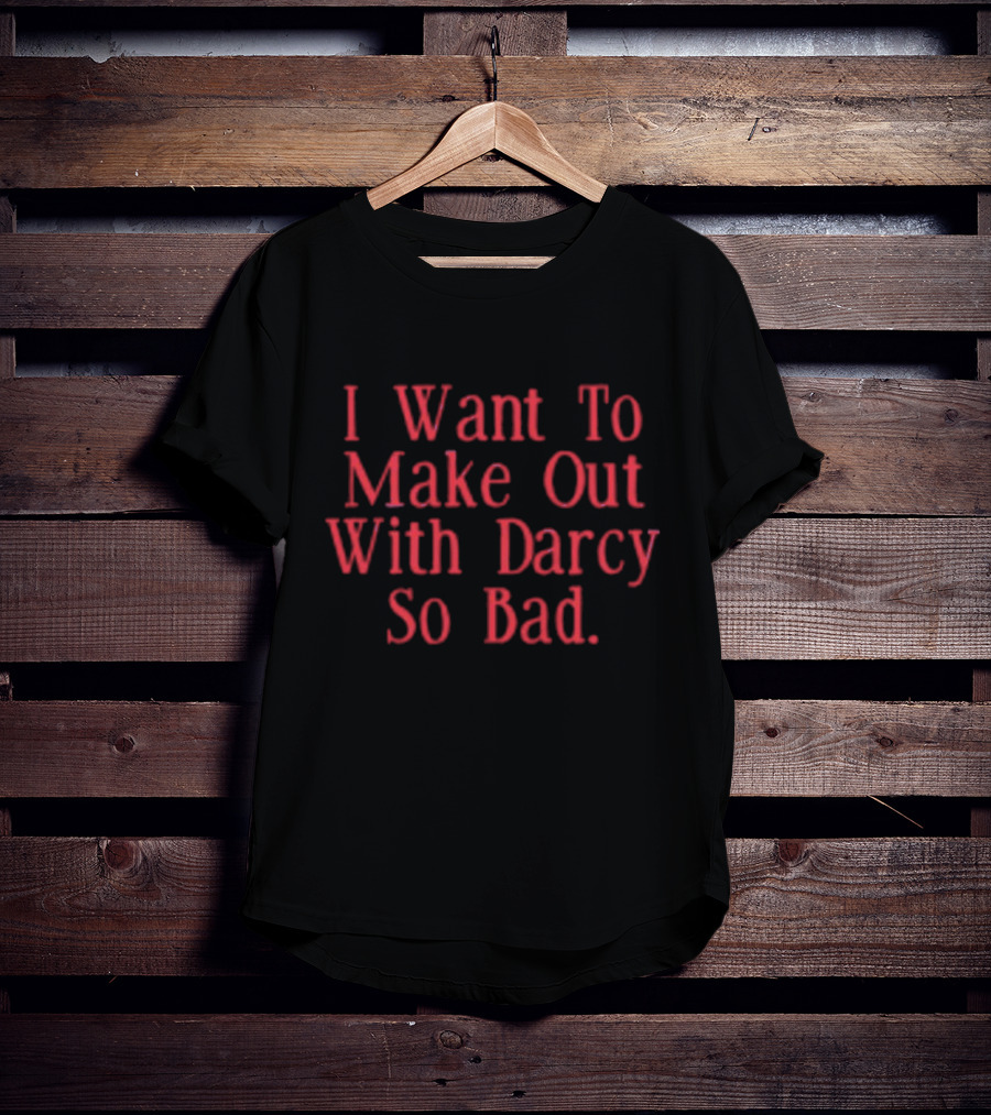 I Want To Make Out With Darcy So Bad Classic T-Shirt