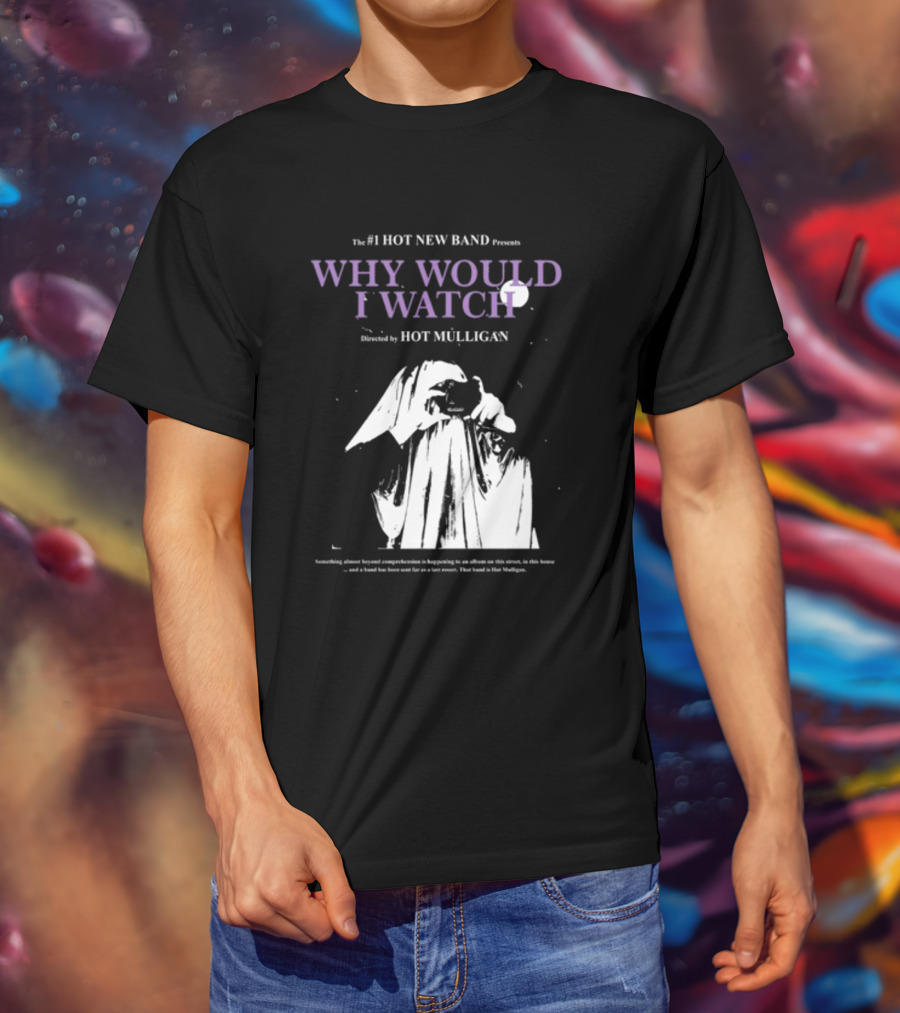 The #1 Hot New Band Presents Why Would I Watch Directed By Hot Mulligan T-Shirt